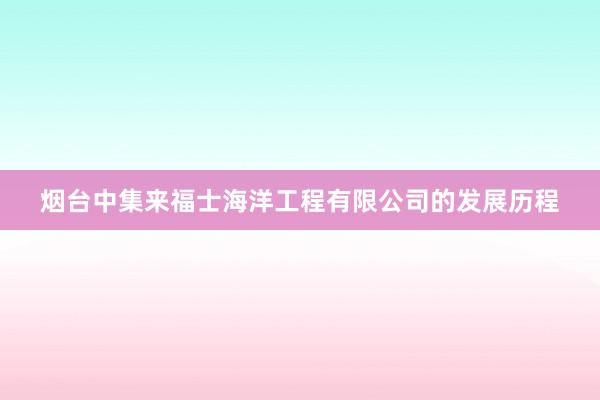 烟台中集来福士海洋工程有限公司的发展历程