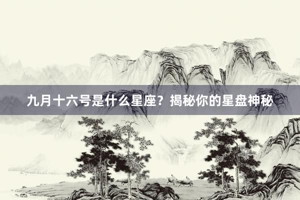 九月十六号是什么星座？揭秘你的星盘神秘